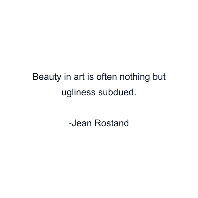 Beauty in art is often nothing but ugliness subdued.