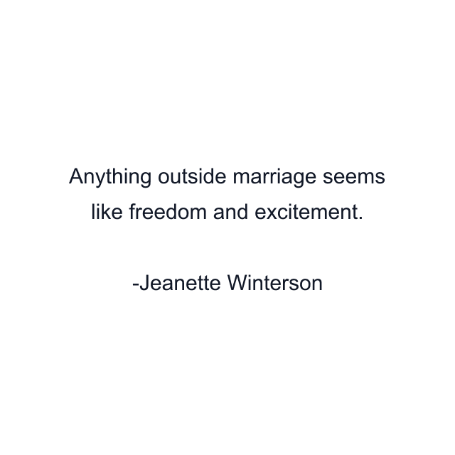 Anything outside marriage seems like freedom and excitement.