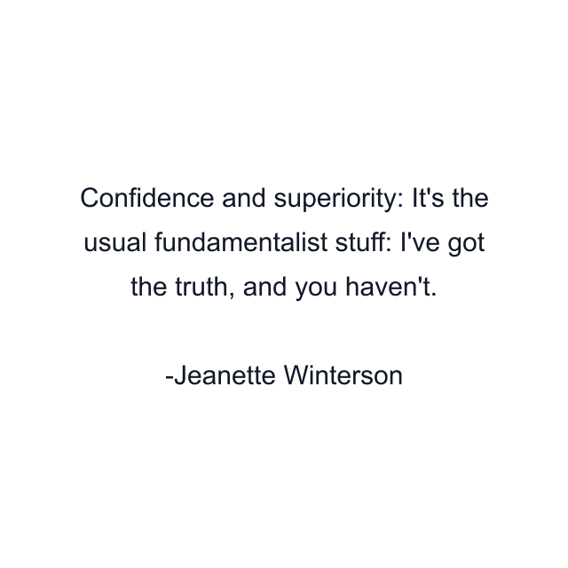 Confidence and superiority: It's the usual fundamentalist stuff: I've got the truth, and you haven't.