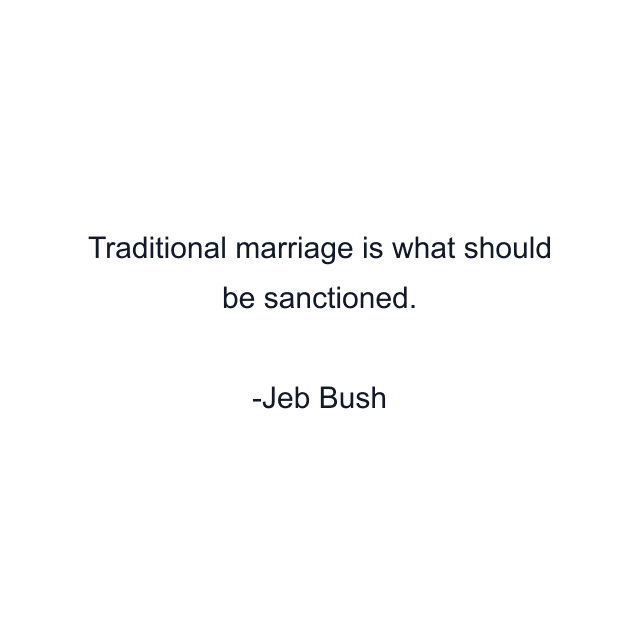 Traditional marriage is what should be sanctioned.