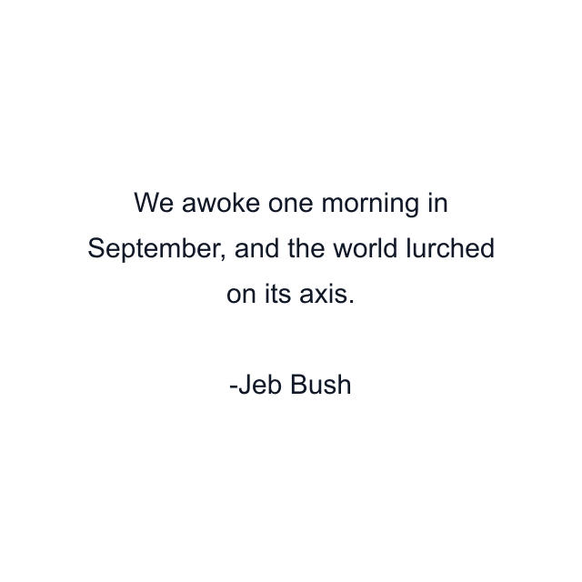 We awoke one morning in September, and the world lurched on its axis.