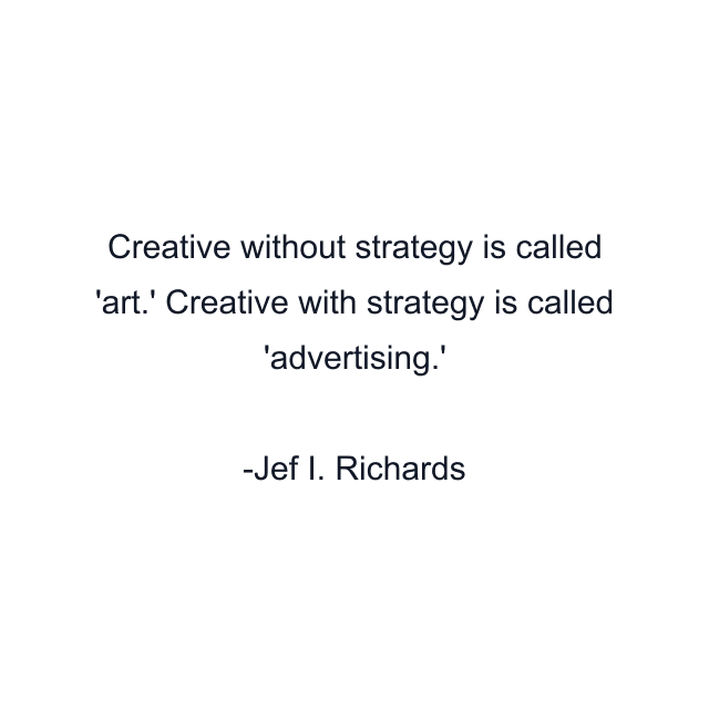 Creative without strategy is called 'art.' Creative with strategy is called 'advertising.'