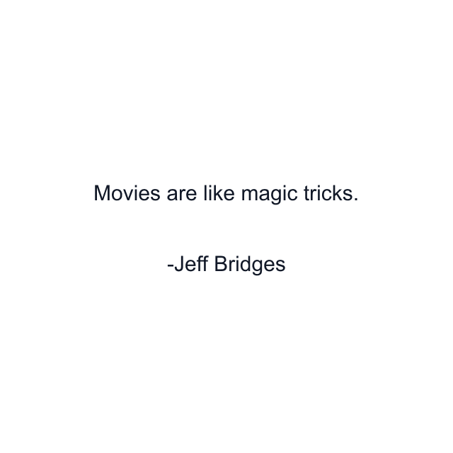 Movies are like magic tricks.