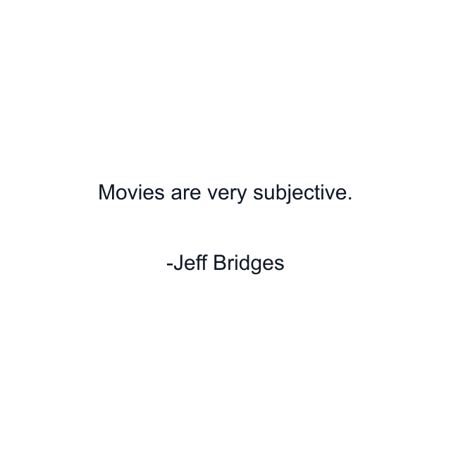 Movies are very subjective.