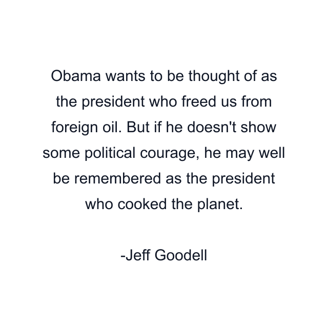 Obama wants to be thought of as the president who freed us from foreign oil. But if he doesn't show some political courage, he may well be remembered as the president who cooked the planet.