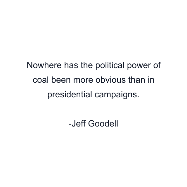 Nowhere has the political power of coal been more obvious than in presidential campaigns.