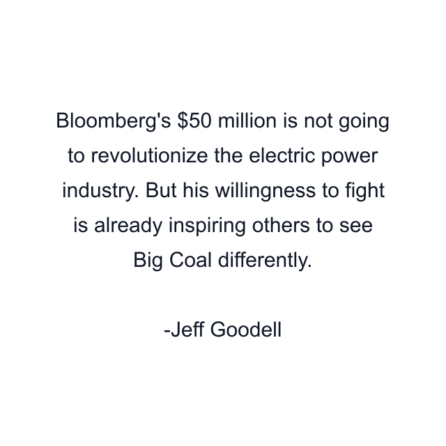 Bloomberg's $50 million is not going to revolutionize the electric power industry. But his willingness to fight is already inspiring others to see Big Coal differently.