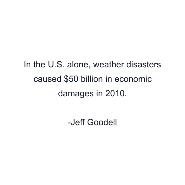 In the U.S. alone, weather disasters caused $50 billion in economic damages in 2010.