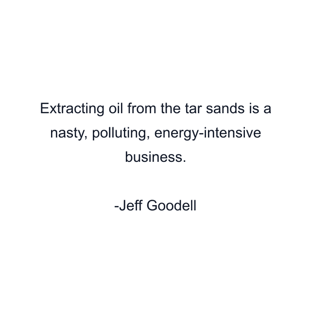 Extracting oil from the tar sands is a nasty, polluting, energy-intensive business.