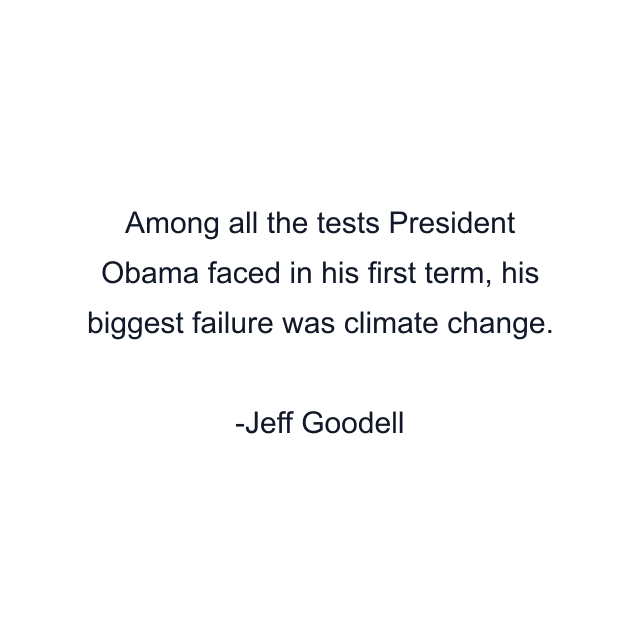 Among all the tests President Obama faced in his first term, his biggest failure was climate change.