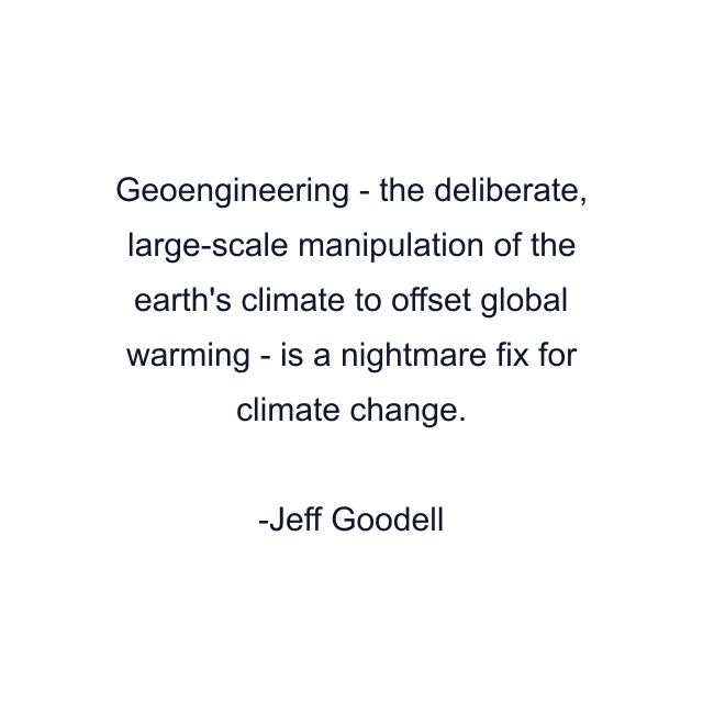 Geoengineering - the deliberate, large-scale manipulation of the earth's climate to offset global warming - is a nightmare fix for climate change.