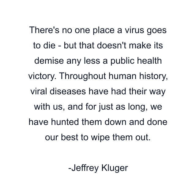 There's no one place a virus goes to die - but that doesn't make its demise any less a public health victory. Throughout human history, viral diseases have had their way with us, and for just as long, we have hunted them down and done our best to wipe them out.