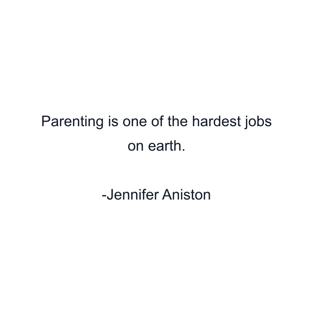 Parenting is one of the hardest jobs on earth.