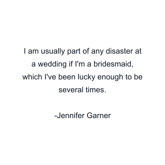 I am usually part of any disaster at a wedding if I'm a bridesmaid, which I've been lucky enough to be several times.