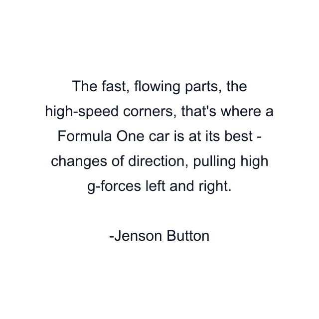 The fast, flowing parts, the high-speed corners, that's where a Formula One car is at its best - changes of direction, pulling high g-forces left and right.