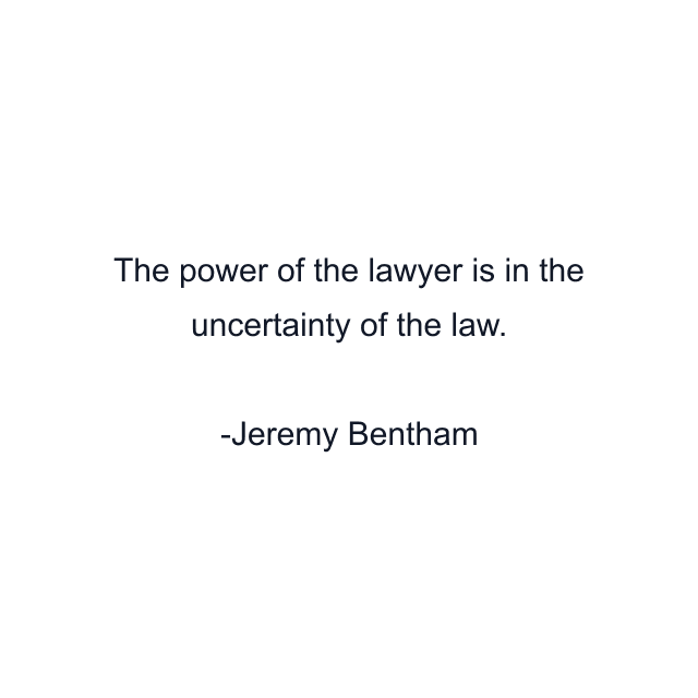 The power of the lawyer is in the uncertainty of the law.