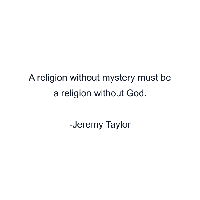 A religion without mystery must be a religion without God.