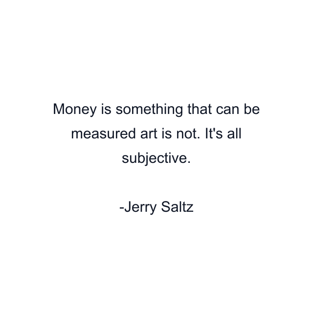 Money is something that can be measured art is not. It's all subjective.