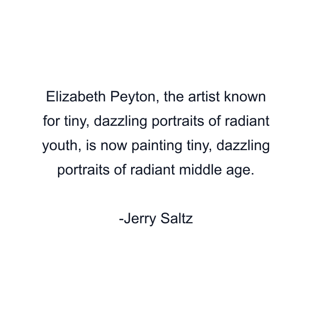 Elizabeth Peyton, the artist known for tiny, dazzling portraits of radiant youth, is now painting tiny, dazzling portraits of radiant middle age.