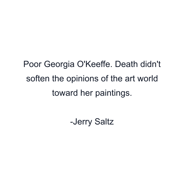 Poor Georgia O'Keeffe. Death didn't soften the opinions of the art world toward her paintings.