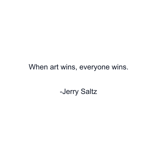 When art wins, everyone wins.