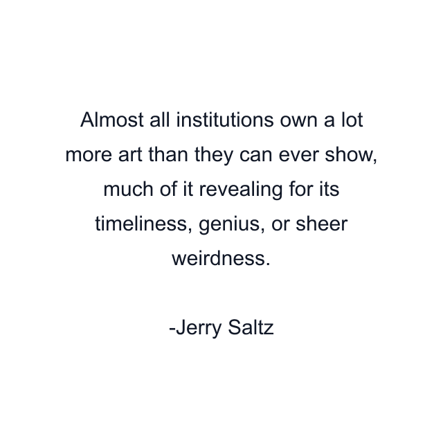 Almost all institutions own a lot more art than they can ever show, much of it revealing for its timeliness, genius, or sheer weirdness.