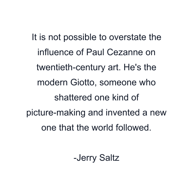 It is not possible to overstate the influence of Paul Cezanne on twentieth-century art. He's the modern Giotto, someone who shattered one kind of picture-making and invented a new one that the world followed.
