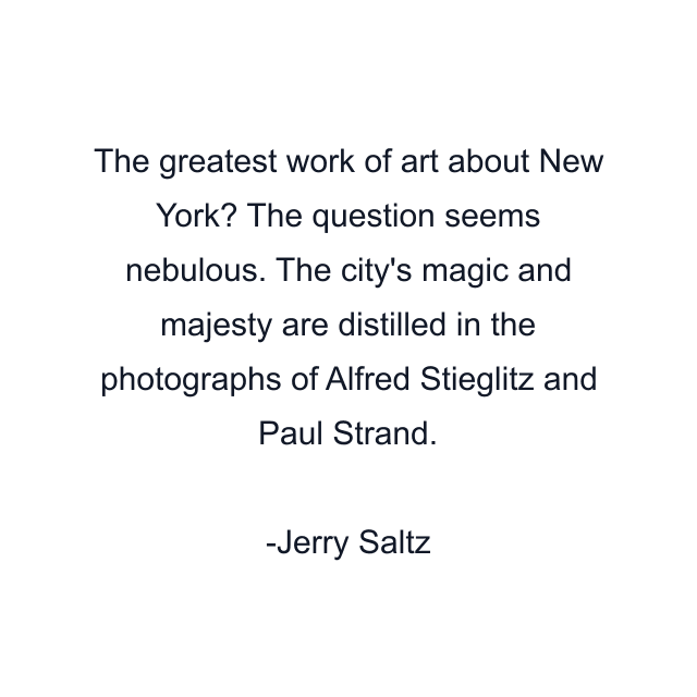 The greatest work of art about New York? The question seems nebulous. The city's magic and majesty are distilled in the photographs of Alfred Stieglitz and Paul Strand.