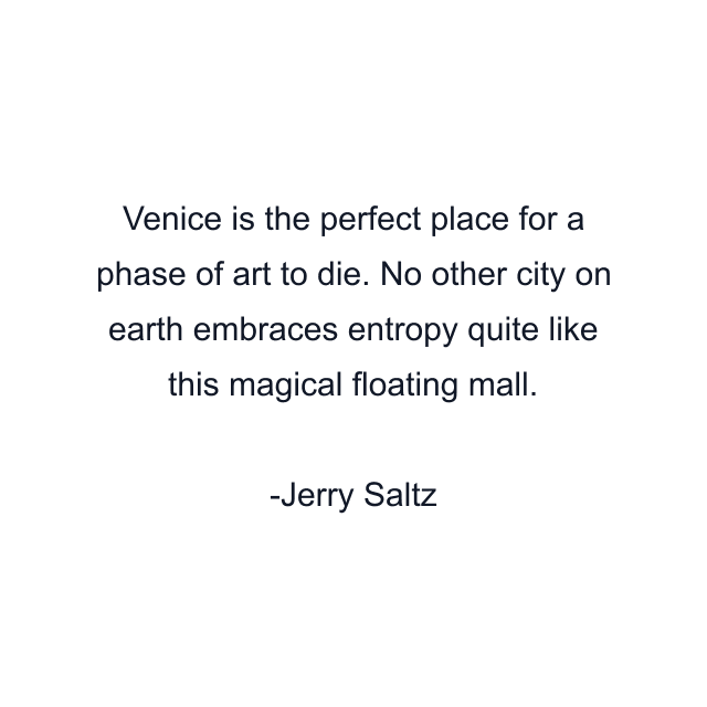 Venice is the perfect place for a phase of art to die. No other city on earth embraces entropy quite like this magical floating mall.