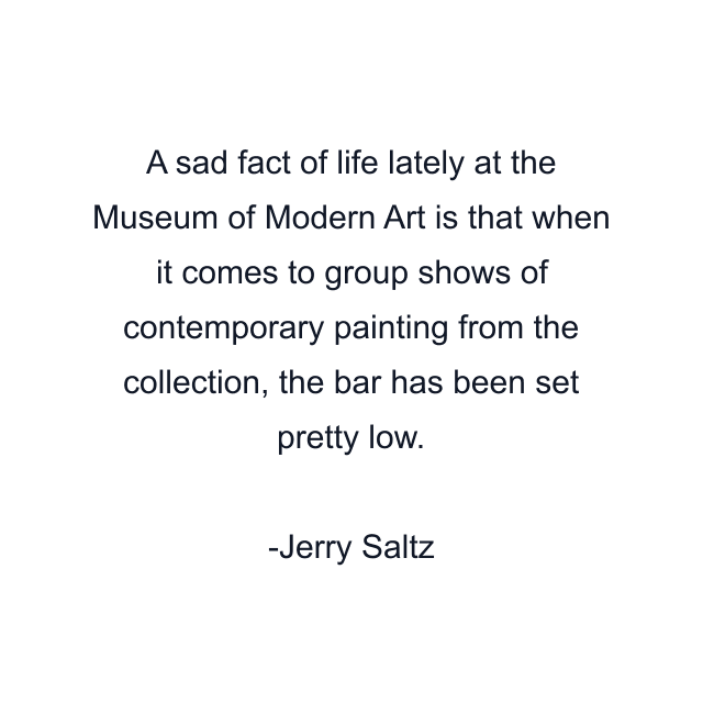 A sad fact of life lately at the Museum of Modern Art is that when it comes to group shows of contemporary painting from the collection, the bar has been set pretty low.