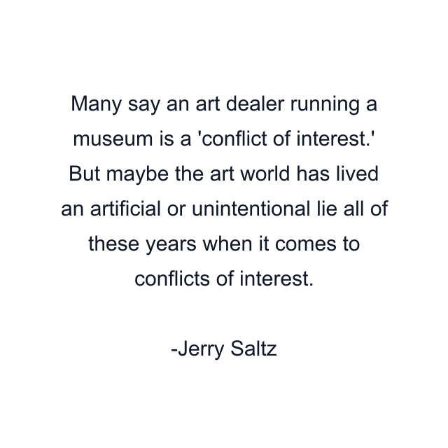 Many say an art dealer running a museum is a 'conflict of interest.' But maybe the art world has lived an artificial or unintentional lie all of these years when it comes to conflicts of interest.