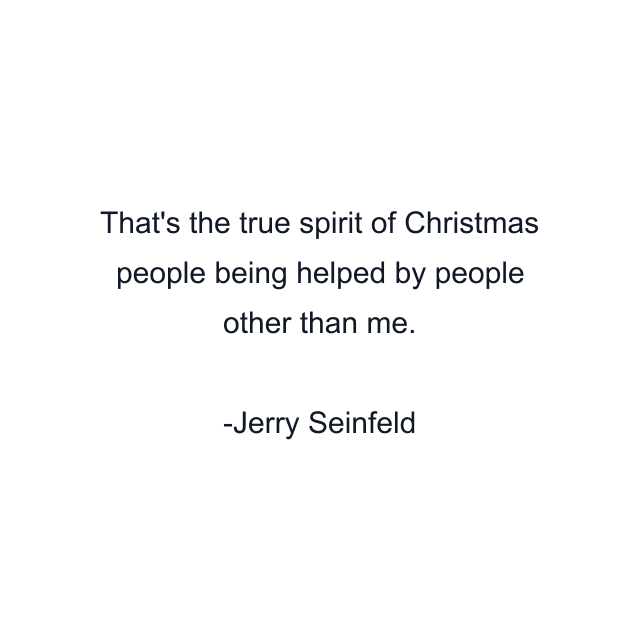 That's the true spirit of Christmas people being helped by people other than me.