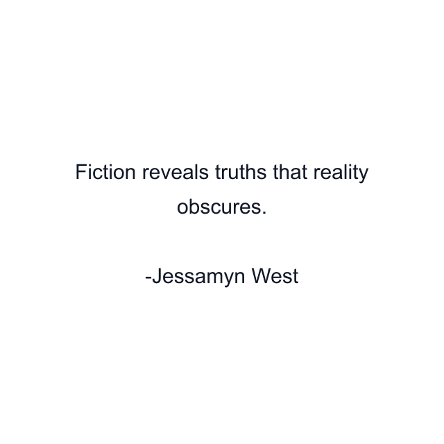 Fiction reveals truths that reality obscures.