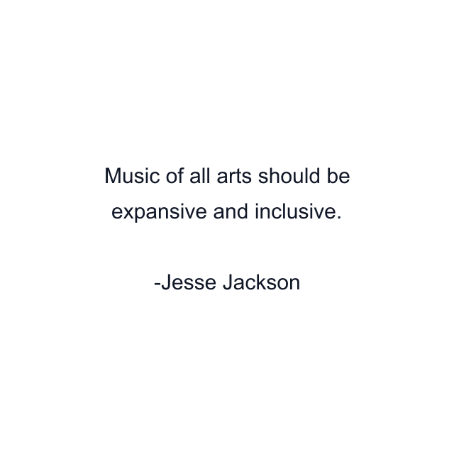 Music of all arts should be expansive and inclusive.