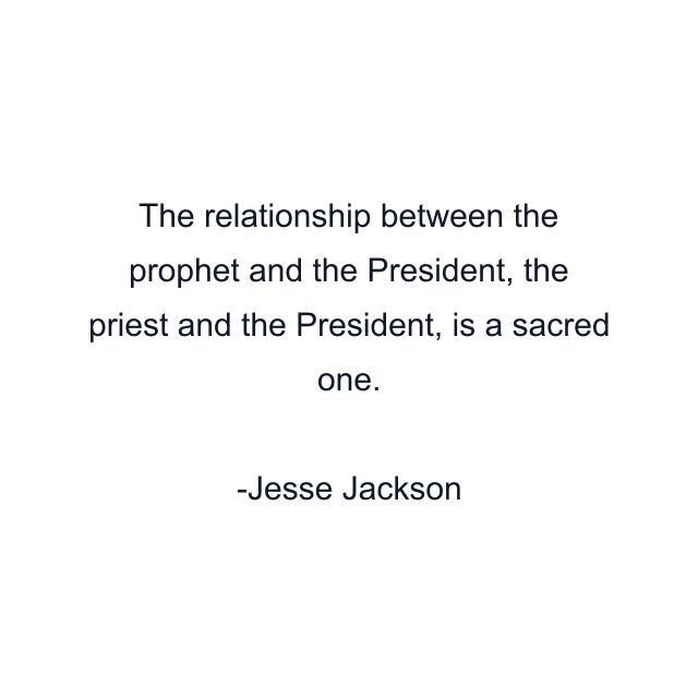 The relationship between the prophet and the President, the priest and the President, is a sacred one.