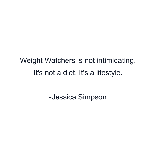 Weight Watchers is not intimidating. It's not a diet. It's a lifestyle.