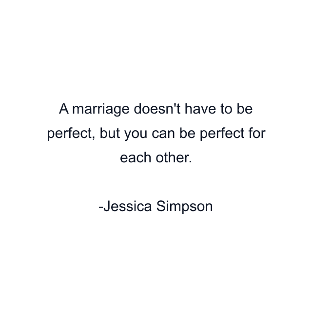 A marriage doesn't have to be perfect, but you can be perfect for each other.