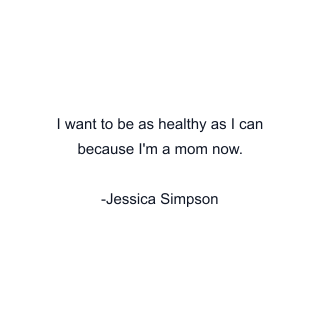 I want to be as healthy as I can because I'm a mom now.