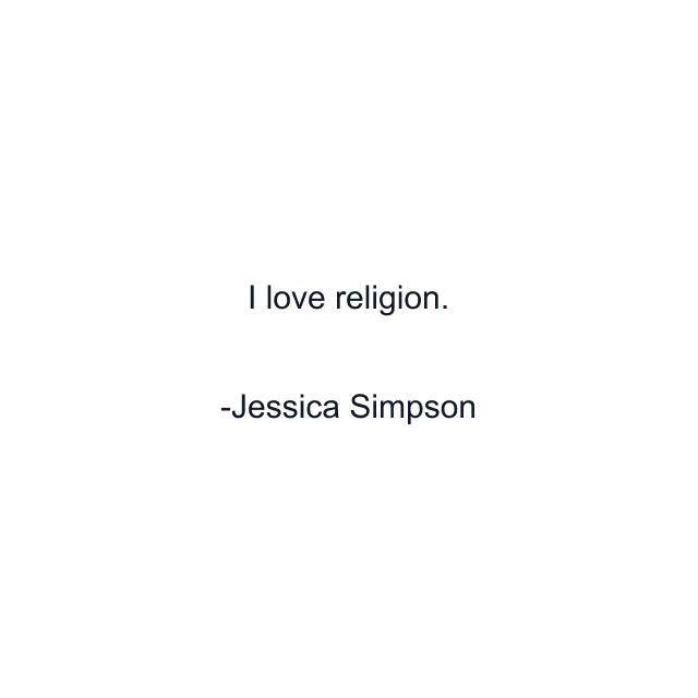 I love religion.