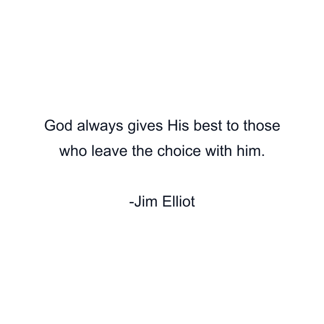 God always gives His best to those who leave the choice with him.