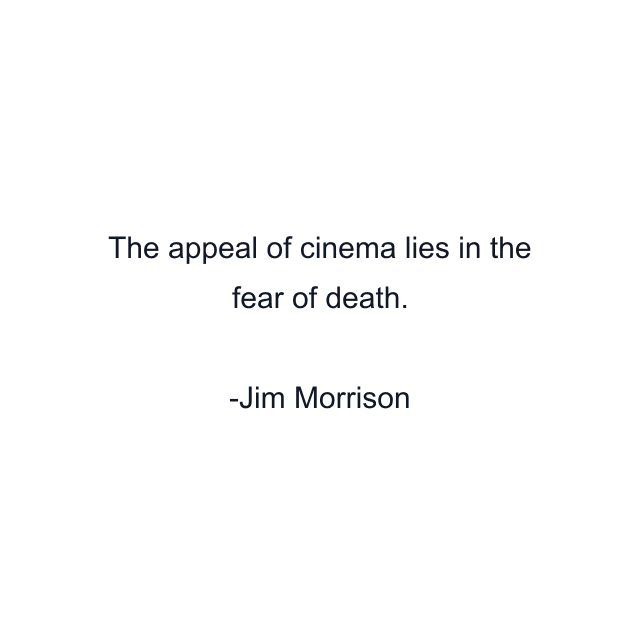 The appeal of cinema lies in the fear of death.