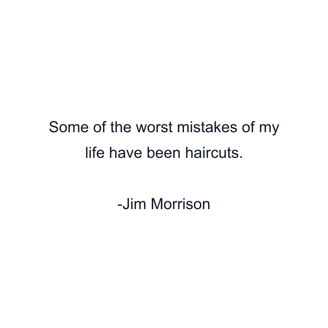 Some of the worst mistakes of my life have been haircuts.