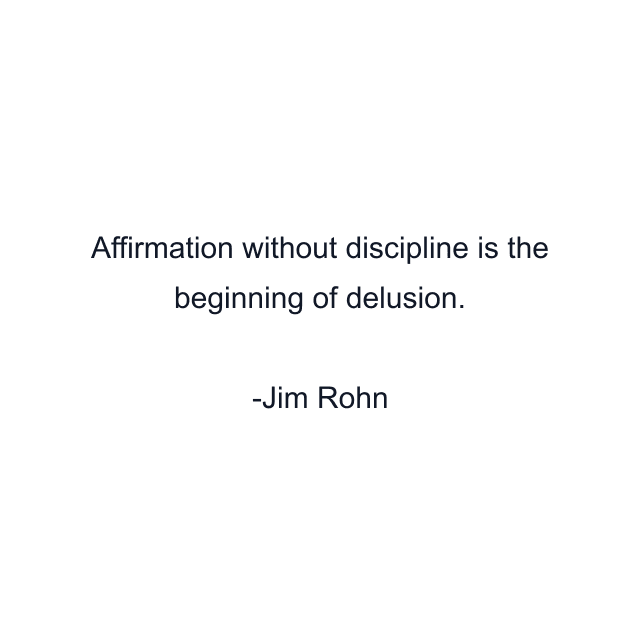 Affirmation without discipline is the beginning of delusion.