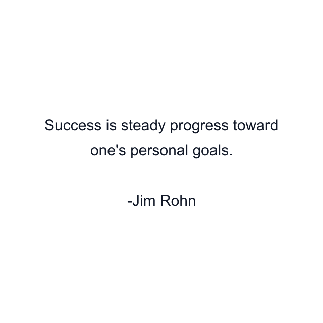 Success is steady progress toward one's personal goals.