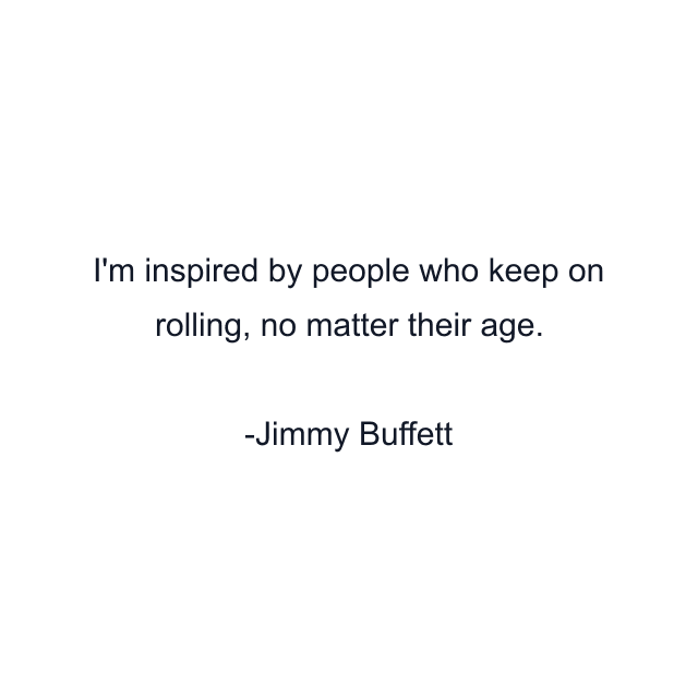 I'm inspired by people who keep on rolling, no matter their age.