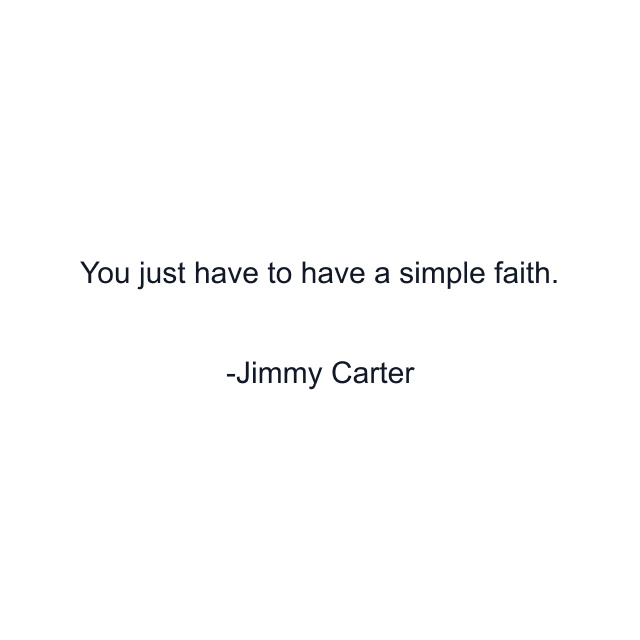 You just have to have a simple faith.