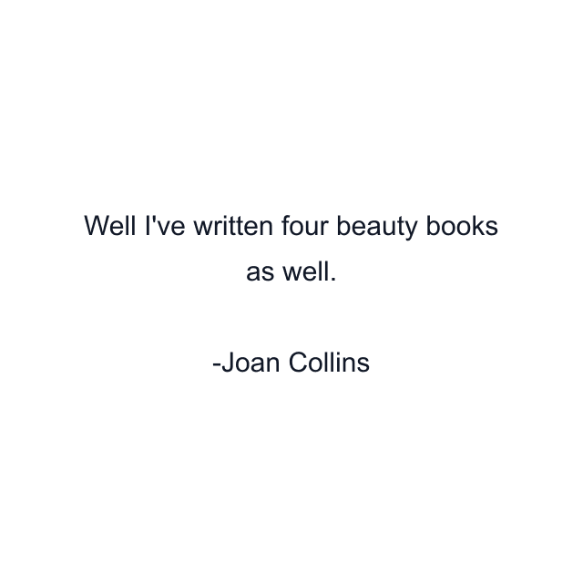 Well I've written four beauty books as well.