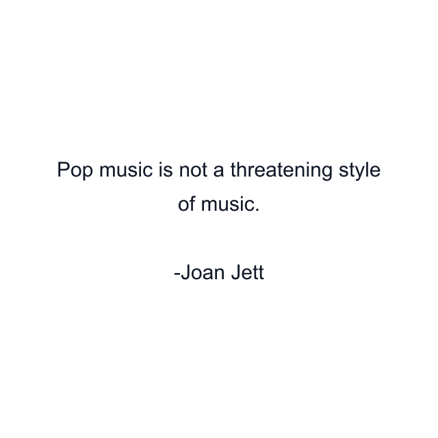 Pop music is not a threatening style of music.