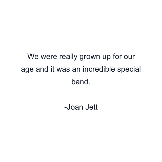 We were really grown up for our age and it was an incredible special band.