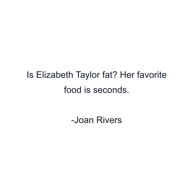 Is Elizabeth Taylor fat? Her favorite food is seconds.